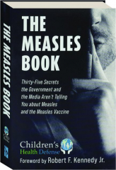 THE MEASLES BOOK: Thirty-Five Secrets the Government and the Media Aren't Telling You About Measles and the Measles Vaccine
