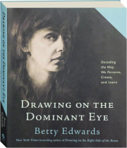 DRAWING ON THE DOMINANT EYE: Decoding the Way We Perceive, Create, and Learn