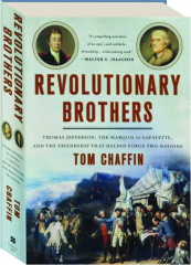 REVOLUTIONARY BROTHERS: Thomas Jefferson, the Marquis de Lafayette, and the Friendship That Helped Forge Two Nations