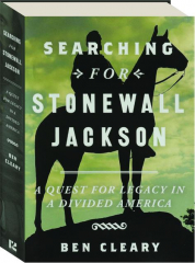 SEARCHING FOR STONEWALL JACKSON: A Quest for Legacy in a Divided America