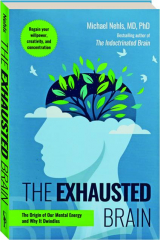 THE EXHAUSTED BRAIN: The Origins of Our Mental Energy and Why It Dwindles