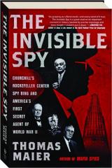 THE INVISIBLE SPY: Churchill's Rockefeller Center Spy Ring and America's First Secret Agent of World War II