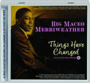 BIG MACEO MERRIWEATHER: Things Have Changed--Collected Recordings 1941-50