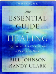 THE ESSENTIAL GUIDE TO HEALING WORKBOOK: Equipping All Christians to Pray for the Sick