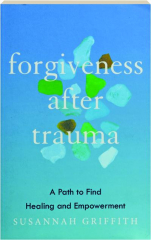 FORGIVENESS AFTER TRAUMA: A Path to Find Healing and Empowerment
