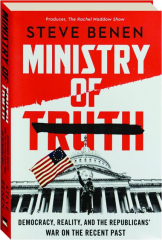 MINISTRY OF TRUTH: Democracy, Reality, and the Republicans' War on the Recent Past