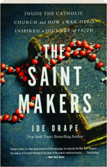 THE SAINT MAKERS: Inside the Catholic Church and How a War Hero Inspired a Journey of Faith