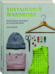 SUSTAINABLE WARDROBE: Practical Advice and Projects for Eco-Friendly Fashon