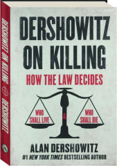 DERSHOWITZ ON KILLING: How the Law Decides Who Shall Live & Who Shall Die