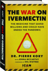THE WAR ON IVERMECTIN: The Medicine That Saved Millions and Could Have Ended the Pandemic