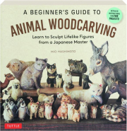 A BEGINNER'S GUIDE TO ANIMAL WOODCARVING: Learn to Sculpt Lifelike Figures from a Japanese Master