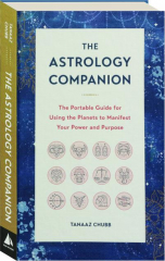 THE ASTROLOGY COMPANION: The Portable Guide for Using the Planets to Manifest Your Power and Purpose