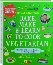 BAKE, MAKE & LEARN TO COOK VEGETARIAN: Healthy and Green Recipes for Young Cooks