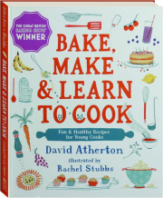 BAKE, MAKE & LEARN TO COOK: Fun & Healthy Recipes for Young Cooks