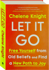 LET IT GO: Free Yourself from Old Beliefs and Find a New Path to Joy