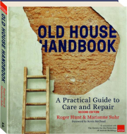 OLD HOUSE HANDBOOK, SECOND EDITION: A Practical Guide to Care and Repair