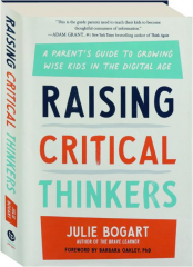 RAISING CRITICAL THINKERS: A Parents Guide to Growing Wise Kids in the Digital Age