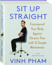 SIT UP STRAIGHT: Futureproof Your Body Against Chronic Pain with 12 Simple Movements