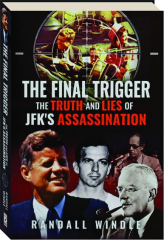 THE FINAL TRIGGER: The Truth and Lies of JFK's Assassination