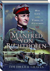 MANFRED VON RICHTHOFEN: His Life and Times in Pictures