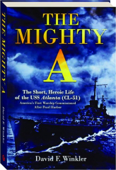THE MIGHTY A: The Short, Heroic Life of the USS <I>Atlanta</I> (CL-51)