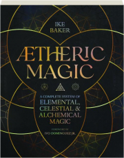 AETHERIC MAGIC: A Complete System of Elemental, Celestial & Alchemical Magic