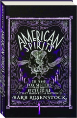 AMERICAN SPIRITS: The Famous Fox Sisters and the Mysterious Fad That Haunted a Nation