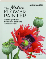 THE MODERN FLOWER PAINTER: Creating Vibrant Botanical Portraits in Watercolour
