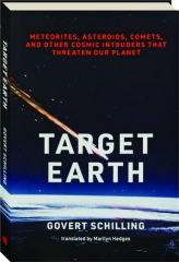 TARGET EARTH: Meteorites, Asteroids, Comets, and Other Cosmic Intruders That Threaten Our Planet