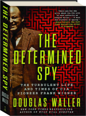 THE DETERMINED SPY: The Turbulent Life and Times of CIA Pioneer Frank Wisner