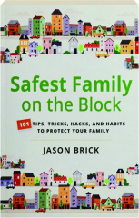 SAFEST FAMILY ON THE BLOCK: 101 Tips, Tricks, Hacks, and Habits to Protect Your Family