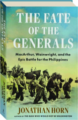 THE FATE OF THE GENERALS: MacArthur, Wainwright, and the Epic Battle for the Philippines