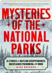 MYSTERIES OF THE NATIONAL PARKS: 35 Stories of Baffling Disappearances, Unexplained Phenomena, and More