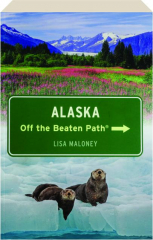 ALASKA OFF THE BEATEN PATH, SEVENTH EDITION