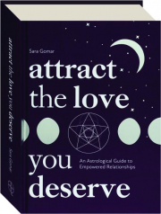 ATTRACT THE LOVE YOU DESERVE: An Astrological Guide to Empowered Relationships