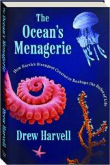 THE OCEAN'S MENAGERIE: How Earth's Strangest Creatures Reshape the Rules of Life