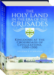 THE HOLY LAND IN THE ERA OF THE CRUSADES: Kingdoms at the Crossroads of Civilizations, 1100-1300