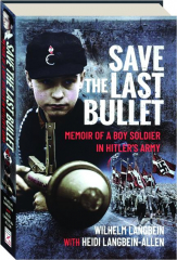 SAVE THE LAST BULLET: Memoir of a Boy Soldier in Hitler's Army