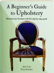 A BEGINNER'S GUIDE TO UPHOLSTERY: Revamp Your Furniture with this Step-by-Step Guide