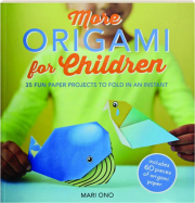 MORE ORIGAMI FOR CHILDREN: 35 Fun Paper Projects to Fold in an Instant