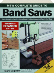 NEW COMPLETE GUIDE TO BAND SAWS, REVISED: Everything You Need to Know About the Most Important Saw in the Shop