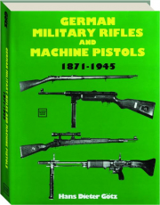GERMAN MILITARY RIFLES AND MACHINE PISTOLS, 1871-1945