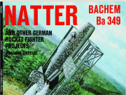 NATTER BACHEM BA 349: And Other German Rocket Fighter Projects