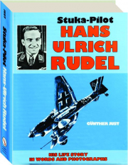 STUKA-PILOT HANS ULRICH RUDEL: His Life Story in Words and Photographs