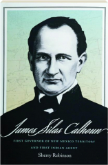 JAMES SILAS CALHOUN: First Govenor of New Mexico Territory and First Indian Agent