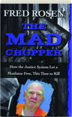 THE MAD CHOPPER: How the Justice System Let a Mutilator Free, This Time to Kill