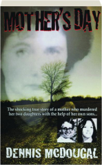 MOTHER'S DAY: The Shocking True Story of a Mother Who Murdered Her Two Daughters with the Help of her Own Sons