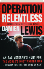 OPERATION RELENTLESS: An SAS Veteran's Hunt for the World's Most Wanted Man--Russian Fugitive "The Lord of War"