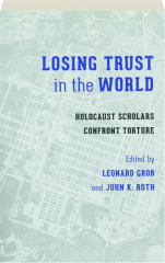 LOSING TRUST IN THE WORLD: Holocaust Scholars Confront Torture