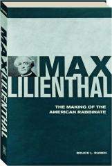 MAX LILIENTHAL: The Making of the American Rabbinate